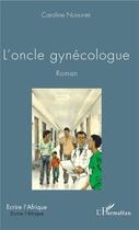 Couverture du livre « L'oncle gynécologue » de Caroline Numuhire aux éditions L'harmattan