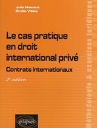 Couverture du livre « Le cas pratique en droit international privé ; contrats internationaux (2e édition) » de Villela/Hainaut aux éditions Ellipses