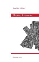 Couverture du livre « Illuminer les cendres » de Lefebvre Jean-Marc aux éditions Éditions Du Noroît