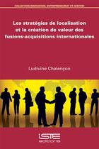Couverture du livre « Les stratégies de localisation et la création de valeur des fusions-acquisitions internationales » de Ludivine Chalencon aux éditions Iste