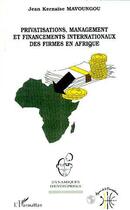 Couverture du livre « Privatisations, Management et Financements Internationaux des Firmes en Afrique » de Jean Kernaïse Mavoungou aux éditions Editions L'harmattan