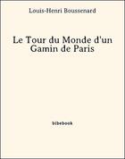 Couverture du livre « Le tour du monde d'un gamin de Paris » de Louis Boussenard aux éditions Bibebook