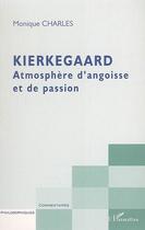Couverture du livre « Kierkegaard ; atmosphère d'angoisse et de passion » de Monique Charles aux éditions Editions L'harmattan