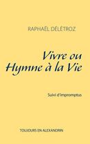 Couverture du livre « Vivre ou hymne à la vie ; impromptus » de Raphael Deletroz aux éditions Books On Demand