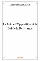 Couverture du livre « La loi de l'opposition et la loi de la résistance » de Didaskalos Just Atsam aux éditions Edilivre