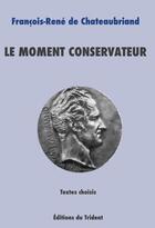 Couverture du livre « Le moment conservateur » de Chateaubriand aux éditions Trident
