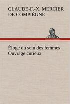 Couverture du livre « Eloge du sein des femmes ouvrage curieux » de Mercier De Compiegne aux éditions Tredition