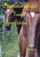 Couverture du livre « L'équitation réfléchie t.1 ; pensez cheval » de Alain Lengele aux éditions Lulu