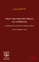 Couverture du livre « Droit des marchés publics au Cameroun ; contribution à l'étude des contrats publics » de Jacques Biakan aux éditions L'harmattan