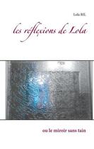 Couverture du livre « Les réflexions de Lola : ou le miroir sans tain » de Lola Ril aux éditions Books On Demand