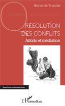 Couverture du livre « Résolution des conflits ; aikido et mediation » de Herve De Truchis aux éditions L'harmattan