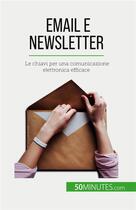 Couverture du livre « Email e newsletter - le chiavi per una comunicazione elettronica efficace » de Magalie Damel aux éditions 50minutes.com