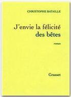 Couverture du livre « J'envie la felicite des betes » de Christophe Bataille aux éditions Grasset