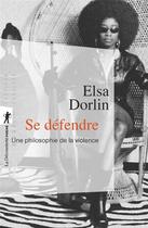 Couverture du livre « Se défendre ; une philosophie de la violence » de Elsa Dorlin aux éditions La Decouverte