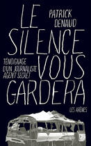 Couverture du livre « Le silence vous gardera ; témoignage d'un journaliste espion » de Patrick Denaud aux éditions Les Arenes