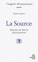 Couverture du livre « La source ; manuel de magie quotidienne » de Ursula James aux éditions Belfond