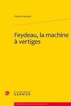 Couverture du livre « Feydeau, la machine à vertiges » de Violaine Heyraud aux éditions Classiques Garnier