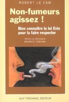 Couverture du livre « Non fumeurs : agissez ! - bien connaitre la loi evin pour la faire respecter » de Le Cam Robert aux éditions Guy Trédaniel