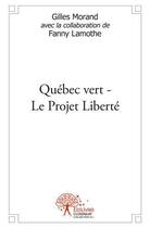 Couverture du livre « Quebec vert le projet liberte » de Gilles Morand Avec C aux éditions Edilivre