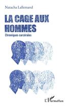 Couverture du livre « La cage aux hommes : chroniques carcérales » de Natacha Lallemand aux éditions L'harmattan
