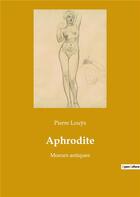 Couverture du livre « Aphrodite - moeurs antiques » de Pierre Louys aux éditions Culturea