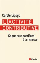 Couverture du livre « L'activite contributive - notre sacrifice a la richesse » de Lipsyc aux éditions Editions De L'aube