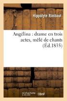 Couverture du livre « Angelina : drame en trois actes, mele de chants » de Rimbaut Hippolyte aux éditions Hachette Bnf