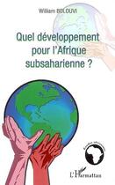 Couverture du livre « Quel développement pour l'afrique subsaharienne ? » de William Bolouvi aux éditions Editions L'harmattan
