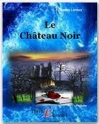 Couverture du livre « Le château noir » de Gaston Leroux aux éditions Thriller Editions