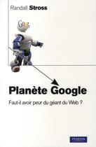 Couverture du livre « Planète google ; faut-il avoir peur du géant du web ? » de Randall Stross aux éditions Pearson