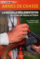 Couverture du livre « Le guide des armes de chasse » de Yves Le Floc'H Soye et Francoise P. Lepas aux éditions Hachette Pratique