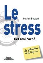 Couverture du livre « Le stress, cet ami caché : Les alternatives de RHinfo.com . Coll. RHinfo.com » de Patrick Bouvard aux éditions Organisation