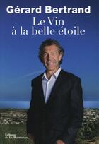 Couverture du livre « Le vin à la belle étoile » de Gerard Bertrand aux éditions La Martiniere