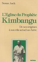 Couverture du livre « L'Eglise du prophète Kimbangu ; de ses origines à son rôle actuel au Zaïre » de Susan Asch aux éditions Karthala