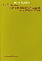 Couverture du livre « Le Corbusier : von der eleganten losung zum offenen werk » de Bruno Reichlin aux éditions Scheidegger