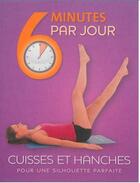 Couverture du livre « 6 MINUTES PAR JOUR ; cuisses et hanches » de  aux éditions Parragon