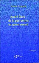 Couverture du livre « André Gide : de la perversion au genre sexuel » de Justine Legrand aux éditions Editions Orizons