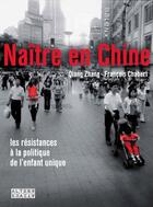 Couverture du livre « Naître en Chine ; des résistances à la politique de l'enfant unique » de Chabert/Zhang aux éditions Alternatives