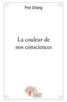 Couverture du livre « La couleur de nos consciences » de Frei Drang aux éditions Edilivre