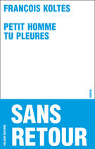 Couverture du livre « Petit homme tu pleures » de Francois Koltes aux éditions Galaade