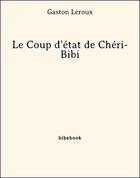 Couverture du livre « Le coup d'état de Chéri-Bibi » de Gaston Leroux aux éditions Bibebook