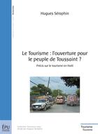 Couverture du livre « Le tourisme : l'ouverture pour le peuple de Toussaint ? précis sur le tourisme en Haïti » de Hugues Seraphin aux éditions Publibook