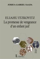 Couverture du livre « Eliahu itzkovitz - la promesse de vengeance d un enfant juif » de Saada Joshua Gabriel aux éditions Sydney Laurent