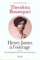 Couverture du livre « Henry James à l'ouvrage ; extraits du journal de Theodora Bosanquet » de Bosanquet Theodora aux éditions Seuil