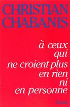 Couverture du livre « A ceux qui ne croient plus en rien ni en personne » de Chabanis Christian aux éditions Fayard