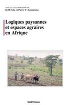 Couverture du livre « Logiques paysannes et espaces agraires en Afrique » de Koffi Atta et Pierre T. Zoungrana aux éditions Karthala