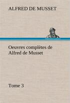 Couverture du livre « Oeuvres completes de alfred de musset - tome 3 » de Alfred De Musset aux éditions Tredition