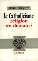 Couverture du livre « Le catholicisme, religion de demain ? » de Henri Fesquet aux éditions Grasset Et Fasquelle