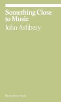 Couverture du livre « John Ashbery : something close to music » de John Ashbery aux éditions David Zwirner