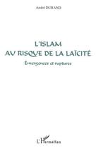 Couverture du livre « L'islam au risque de la laicite - emergences et ruptures » de André Durand aux éditions Editions L'harmattan